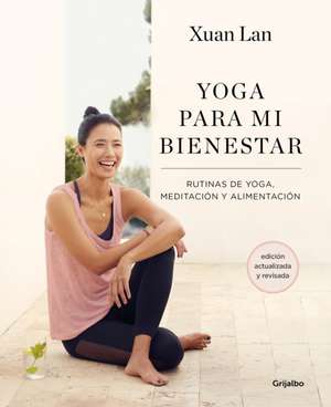 Yoga Para Mi Bienestar (Edición Actualizada): Rutinas de Alimentación, Meditación Y Yoga / Yoga for My Well-Being de Xuan Lan