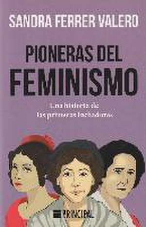 Pioneras del feminismo : una historia de las primeras mujeres luchadoras de Sandra Ferrer Valero