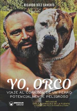 Yo, Orco: Viaje al corazón de un perro potencialmente peligroso de Ricardo Díez Sanchís