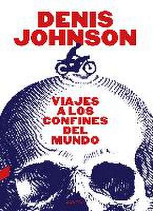 Viajes a los confines del mundo de Denis Johnson