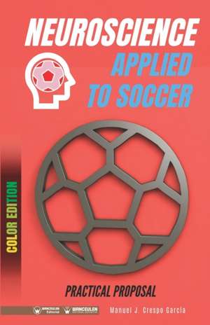 Neuroscience applied to soccer. Practical proposal: 100 drills for training (Color edition) de Manuel J. Crespo García