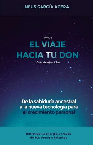 El Viaje Hacia Tu Don: De la sabiduría ancestral a la nueva tecnología para el crecimiento personal de Neus Garcia Acera