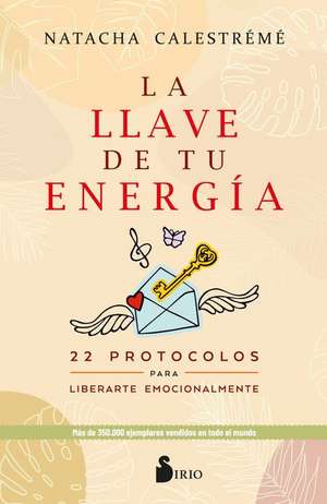 La llave de tu energía : 22 protocolos para liberarte emocionalmente de Natacha Calestrémé