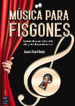 Música Para Fisgones: Curiosidades Y Anécdotas de la Vida Y Obra de Grandes Músicos de Juan Mari Ruiz