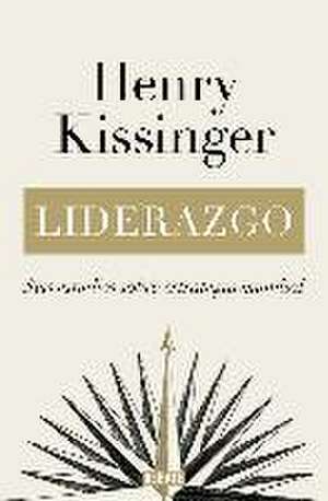 Liderazgo: Seis Estudios Sobre Estrategia Mundial / Leadership: Six Studies in W Orld Strategy de Kissinger