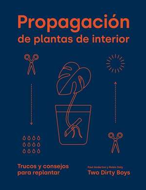 Propagación de Plantas de Interior: Trucos Y Consejos Para Replantar de Robin Daly