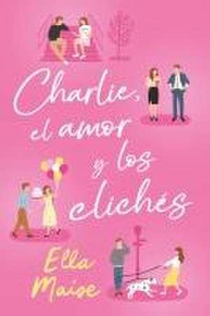 Charlie, El Amor Y Otros Cliches de Ella Maise