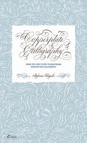 Copperplate Calligraphy: From the First Steps to Mastering Pointed Pen Calligraphy de Stefanie Weigele