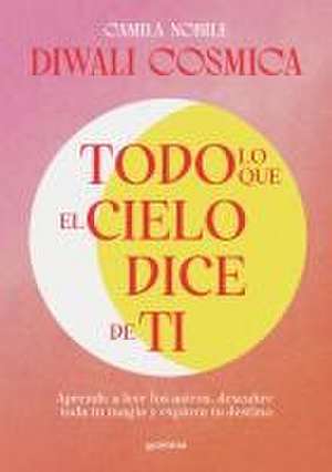 Todo Lo Que El Cielo Dice de Ti: Aprende a Leer Los Astros, Descubre Tu Magia Y Explora Tu Destino / Everything the Universe Says about You de Camila Nobile