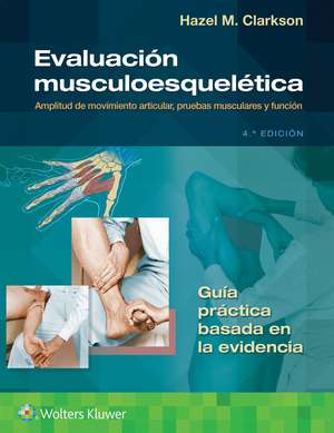 Evaluación musculoesquelética: Amplitud de movimiento articular, pruebas musculares y función de Hazel Clarkson MA, BPT