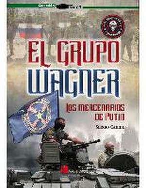 El grupo Wagner : los mercenarios de Putin de Sergio Caride Escribano