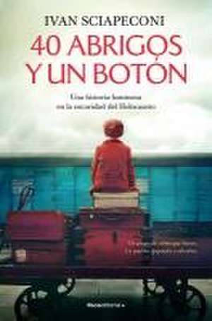 40 Abrigos Y Un Botón: Una Historia Luminosa En La Oscuridad del Holocausto / / 40 Coats and a Button. a Luminous Story Amid the Darkness of the Holocaust de Ivan Sciapeconi