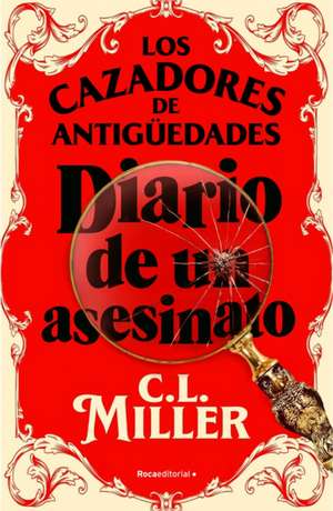 Los Cazadores de Antigüedades. Diario de Un Asesinato / The Antique Hunter's Gu Ide to Murder de C L Miller