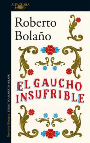 El gaucho insufrible de Roberto Bolaño