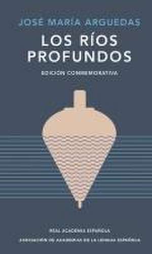 Los Ríos Profundos (Edición Conmemorativa) / Deep Rivers. Commemorative Edition de José María Arguedas