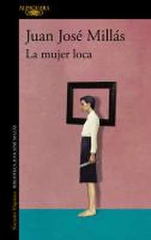 La Mujer Loca / The Insane Woman de Juan José Millás