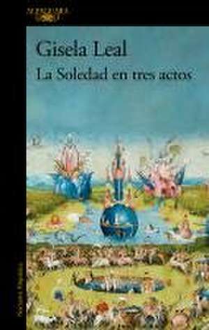 La Soledad En Tres Actos / La Soledad in Three Acts de Gisela Leal