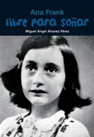 Ana Frank: Libre Para Sonar = Ana Frank de Miguel Angel Alvarez Perez