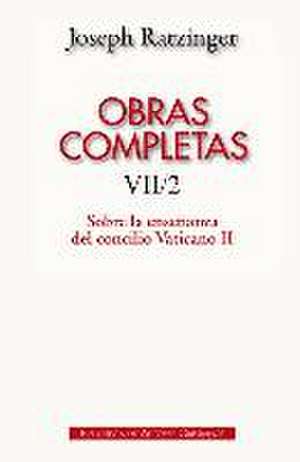 Obras completas de Joseph Ratzinger, VII-2 : sobre la enseñanza del Concilio Vaticano II : formulación, transmisión, interpretación de Pablo Cervera Barranco