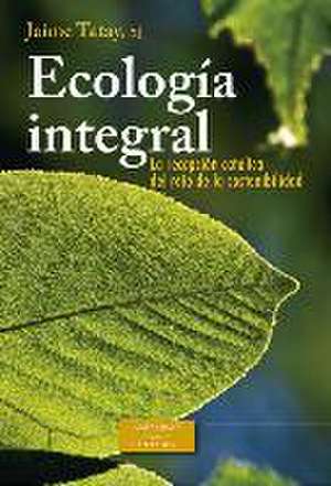 Ecología integral : la recepción católica del reto de la sostenibilidad : 1891 (RN)-2015 (LS) de Jaime Tatay