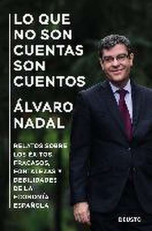 Lo que no son cuentas son cuentos: Relatos sobre los éxitos, fracasos, fortalezas y debilidades de la economía española