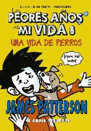 Los peores años de mi vida 8 : Una vida de perros de James Patterson