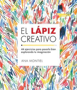 El Lápiz Creativo: 44 Ejercicios Para Pasarlo Bien Explorando Tu Imaginación de Ana Montiel