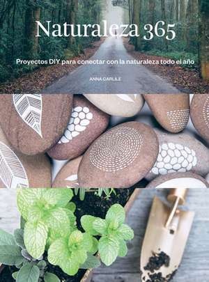 Naturaleza 365: Proyectos DIY Para Conectar Con La Naturaleza Todo El Año de Anna Carlile