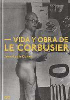 Vida y obra de Le Corbusier de Jean-Louis Cohen