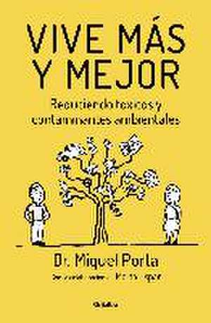 Vive más y mejor : reduciendo tóxicos y contaminantes ambientales de Miquel Porta