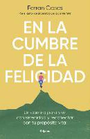 En La Cumbre de la Felicidad. Un Camino Para Vivir Con Serenidad Y Reconectar Co N Tu Propósito Vital / At the Peak of Happiness. de Ferran Cases