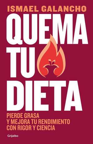 Quema Tu Dieta. Pierde Grasa Y Mejora Tu Rendimiento Con Rigor Y Ciencia / Burn Your Diet. Lose Fat and Improve Your Performance with Science and Disc de Ismael Galancho