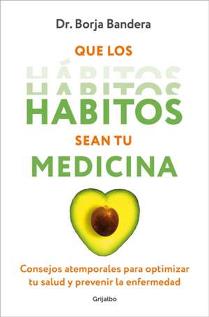 Que Los Hábitos Sean Tu Medicina / Make Habits Your Medicine de Borja Bandera Merchán