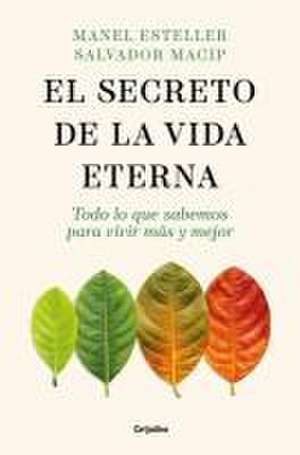 El Secreto de la Vida Eterna: Todo Lo Que Sabemos Para Vivir Más Y Mejor / The S Ecret to Eternal Life: Everything You Need to Know to Live Longer and Better de Manel Esteller