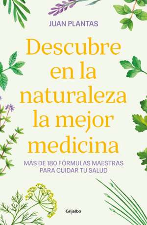 Descubre En La Naturaleza La Mejor Medicina / Discover the Best Medicine in Nature de Juan Plantas