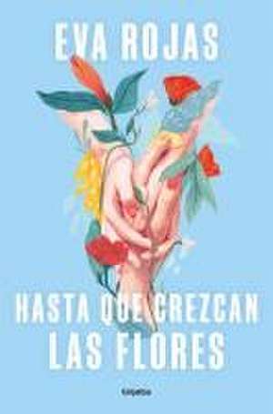 Hasta Que Crezcan Las Flores / Till Flowers Grow de Eva Rojas