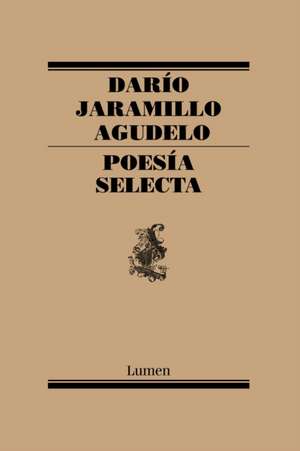 Poesía Selecta. Darío Jaramillo / Selective Poetry. Dario Jaramillo de Dario Jaramillo