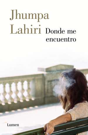 Donde Me Encuentro / Where I Find Myself de Jhumpa Lahiri