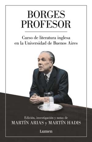 Borges Profesor: Curso de Literatura Inglesa En La Universidad de Buenos Aires / Professor Borges: English Literature Course at the University of Buen de Jorge Luis Borges