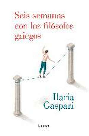 Seis semanas con los filósofos griegos de Ilaria Gaspari