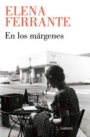 En Los Márgenes: Sobre El Placer de Leer Y Escribir / In the Margins: On the Pleasures of Reading and Writing de Elena Ferrante