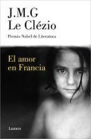 El Amor En Francia / Love in France de J M G Le Clézio