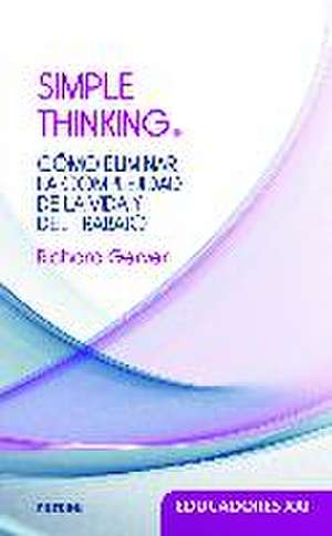 Simple thinking : cómo eliminar la complejidad de la vida y del trabajo de Richard Gerver