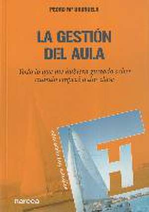 La gestión del aula : todo lo que me hubiera gustado saber cuando empecé a dar clase de Pedro María Uruñuela Nájera