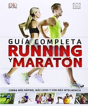 Running y maratón : guía completa : corra más rápido, más lejos y con más inteligencia de Glen Thurgood