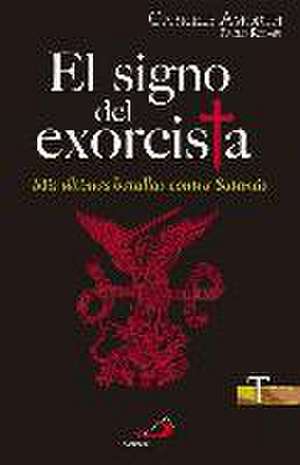 El signo del exorcista : mis últimas batallas contra Satanás de Paolo Rodari