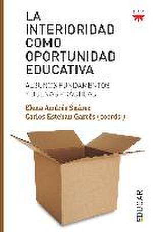 La interioridad como oportunidad educativa : algunos fundamentos y buenas prácticas de Carlos Esteban Garcés