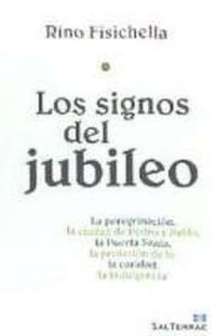 Los signos del jubileo : la peregrinación, la ciudad de Pedro y Pablo, la Puerta Santa, la profesión de fe, la caridad, la indulgencia de Rino Fisichella