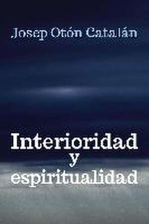 Interioridad y espiritualidad de Josep Otón Catalán