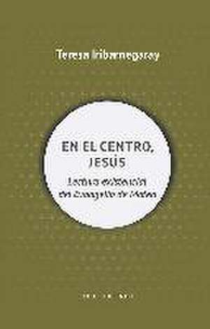 En el centro, Jesús : lectura existencial del Evangelio de Mateo de Teresa Iribarnegaray Sáenz de la Fuente